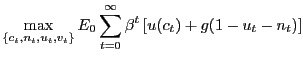 $\displaystyle \max_{\{c_{t},n_{t},u_{t},v_{t}\}}E_{0}\sum_{t=0}^{\infty}\beta^{t}\left[ u(c_{t})+g(1-u_{t}-n_{t})\right]$