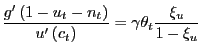 $\displaystyle \frac{g^{\prime}\left( 1-u_{t}-n_{t}\right) }{u^{\prime}\left( c_{t}\right) }=\gamma\theta_{t}\frac{\xi_{u}}{1-\xi_{u}}$