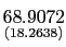 $ \underset{{\small (18.2638)}}{68.9072}$