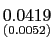 $ \underset{{\small (0.0052)}}{0.0419} $