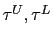 $ \tau^{U},\tau^{L}$