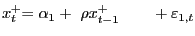 $ x^{+}_{t}{={\alpha}_{1}+\ \rho x^{+}_{t-1}\ \ \ \ \ \ +{\varepsilon}_{1,t} }$