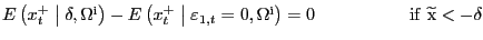 $ E\left( x^{+}_{t} \mathrel{\left\vert\vphantom{x^+_t \delta ,{\Omega }^{{\rm i}}}\right.\kern-\nulldelimiterspace}\delta ,{\Omega}^{\mathrm{i}}\right) -E\left( x^{+}_{t} \mathrel{\left\vert\vphantom{x^+_t {\varepsilon }_{1,t}=0,{\Omega }^{{\rm i}}}\right.\kern-\nulldelimiterspace}{\varepsilon }_{1,t} =0,{\Omega}^{\mathrm{i}}\right) =0\ \ \ \ \ \ \ \ \ \ \ \ \ \ \ \ \mathrm{if} \ \widetilde{\mathrm{x}}<-\delta$