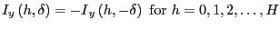 $\displaystyle I_{y}\left( h,\delta\right) ={-I}_{y}\left( h,-\delta\right) \ \mathrm{for} \ h=0,1,2,\dots,H $