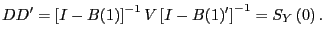 $\displaystyle DD^{\prime}=\left[ I-B(1)\right] ^{-1}V\left[ I-B(1)^{\prime}\right] ^{-1}=S_{Y}\left( 0\right) . $