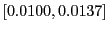$ [0.0100,0.0137]$