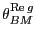 $\displaystyle \theta_{BM}^{\operatorname{Re}g} $