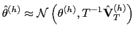$\displaystyle \hat{\mathbf{\theta}}^{(h)}\approx\mathcal{N}\left( \mathbf{\theta} ^{(h)},T^{-1}\hat{\mathbf{V}}_{T}^{(h)}\right)$