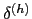 $ \delta^{(h)}$
