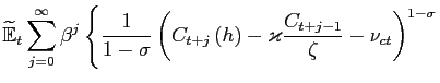 $\displaystyle \widetilde{\mathbb{E}}_{t}\sum_{j=0}^{\infty}\beta^{j}\left\{ \frac {1}{1-\sigma}\left( C_{t+j}\left( h\right) -\varkappa\frac{C_{t+j-1}} {\zeta}-\nu_{ct}\right) ^{1-\sigma}\right.$