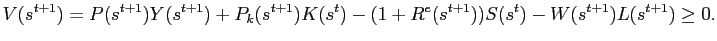 $\displaystyle V(s^{t+1})=P(s^{t+1})Y(s^{t+1})+P_{k}(s^{t+1})K(s^{t})-(1+R^{e}(s^{t+1} ))S(s^{t})-W(s^{t+1})L(s^{t+1}) \ge0.$