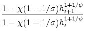 \displaystyle \frac{1-\chi(1-1/\sigma)h_{t+1}^{1+1/\psi}} {1-\chi(1-1/\sigma)h_t^{1+1/\psi}}