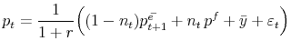 \displaystyle p_t = \frac{1}{1+r} \Big( (1-n_t)\bar{p^e_{t+1}} + n_t\,p^f + \bar{y} + \varepsilon_t \Big)