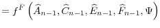 \displaystyle =f^{F}\left( \widehat{A}_{n-1},\widehat{C}_{n-1}% ,\widehat{E}_{n-1},\widehat{F}_{n-1},\Psi\right)
