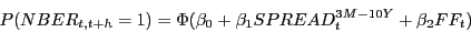 \begin{displaymath} P(NBER_{t,t+h} =1)=\Phi (\beta _0 +\beta _1 SPREAD_t^{3M-10Y} +\beta _2 FF_t ) \end{displaymath}