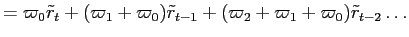 LaTex Encoded Math: \displaystyle = \varpi_{0}\tilde{r}_{t} + (\varpi_{1} +\varpi_{0}) \tilde{r}_{t-1} + (\varpi_{2} + \varpi_{1} + \varpi_{0})\tilde{r}_{t-2} \ldots