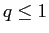 LaTex Encoded Math: \displaystyle q\leq1