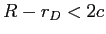  R-r_{D}<2c