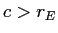  c>r_{E}