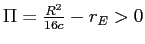 \Pi=\frac{R^{2}}{16c}-r_{E}>0