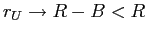  r_{U}\rightarrow R-B<R