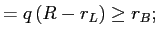 LaTex Encoded Math: \displaystyle =q\left( R-r_{L}\right) \geq r_{B};