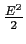  \frac{E^{2}}{2}
