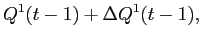 LaTex Encoded Math: \displaystyle Q^{1} (t-1) + \Delta Q^{1}(t-1),