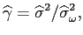 $\displaystyle \widehat{\gamma}=\widehat{\sigma}^{2}/\widehat{\sigma }_{\omega}^{2},$