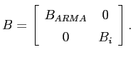 $\displaystyle B =\left[ \begin{array}[c]{cc} B_{ARMA} & 0\\ 0 & B_i \end{array} \right].$