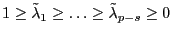1\ge \tilde {\lambda }_1 \ge \ldots \ge \tilde {\lambda }_{p-s} \ge 0