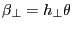 \beta _\bot =h_\bot \theta 