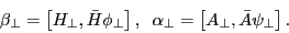 \begin{displaymath} \beta _\bot =\left[ {H_\bot ,\bar {H}\phi _\bot } \right],\;\;\alpha _\bot =\left[ {A_\bot ,\bar {A}\psi _\bot } \right]. \end{displaymath}