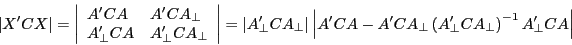 \begin{displaymath} \left\vert {{X}'CX} \right\vert=\left\vert {{\begin{array}{*{20}c} {{A}'CA} \hfill & {{A}'CA_\bot } \hfill \ {{A}'_\bot CA} \hfill & {{A}'_\bot CA_\bot } \hfill \ \end{array} }} \right\vert=\left\vert {{A}'_\bot CA_\bot } \right\vert\left\vert {{A}'CA-{A}'CA_\bot \left( {{A}'_\bot CA_\bot } \right)^{-1}{A}'_\bot CA} \right\vert \end{displaymath}