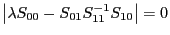 \left\vert {\lambda S_{00} -S_{01} S_{11}^{-1} S_{10} } \right\vert=0