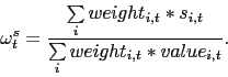 \begin{displaymath} \omega_{t}^{s} = \frac{\sum\limits_i weight_{i,t} * s_{i,t}}{\sum\limits_{i} weight_{i,t} * value_{i,t}}. \end{displaymath}