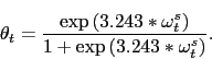 \begin{displaymath} \theta_t = \frac{\exp\left(3.243*\omega_t^s\right)}{1+\exp\left(3.243*\omega_t^s\right)}. \end{displaymath}