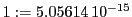  1:=5.05614\,{10}^{-15}