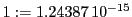  1:=1.24387\,{10}^{-15}