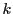 k