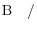 {\rm B}\quad /