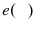  e(\phantom{x}\,)