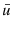  \bar{u}