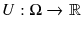  U:\Omega\rightarrow \mathbb{R}