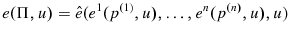 \displaystyle e(\Pi ,u)=\hat{e}(e^{1}(p^{\left( 1\right) },u),\ldots ,e^{n}(p^{\left( n\right) },u),u)