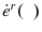  \dot{e}^{r}(% \phantom{x})