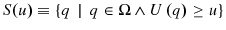  S(u)\equiv\{q\,\mid{\,q\in\Omega}\wedge U\left( q\right) \geq u\}