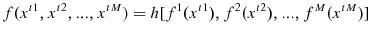 \displaystyle f(x^{t1},x^{t2},...,x^{tM})=h[f^{1}(x^{t1}),f^{2}(x^{t2}),...,f^{M}(x^{tM})]