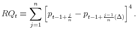 \displaystyle RQ_t \equiv \sum_{j=1}^{n}\left[p_{t-1+{j\over n}}- p_{t-1+{j-1\over n}(\Delta)}\right]^4. 