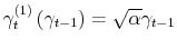  \gamma_{t}^{\left( 1\right) }\left( \gamma_{t-1}\right) =\sqrt{\alpha}\gamma_{t-1}